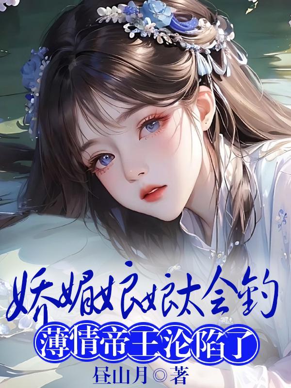 娇媚娘娘太会钓,薄情帝王沦陷了 娇媚娘娘太会钓,薄情帝王沦陷了