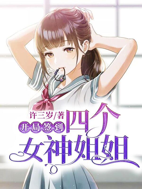 开局签到四个女神姐姐 开局签到四个女神姐姐