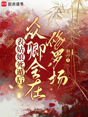 表姑娘死遁后,众卿全在修罗场 表姑娘死遁后,众卿全在修罗场